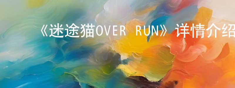 ﻿曾婉红发布﻿《迷途猫OVER RUN》详情介绍_迷途猫OVER RUN已完结在线观看_迷途猫OVER RUN迅雷下载_动漫剧场